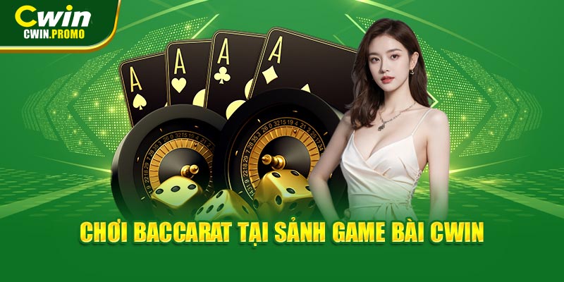 Chơi Baccarat tại sảnh game bài CWIN