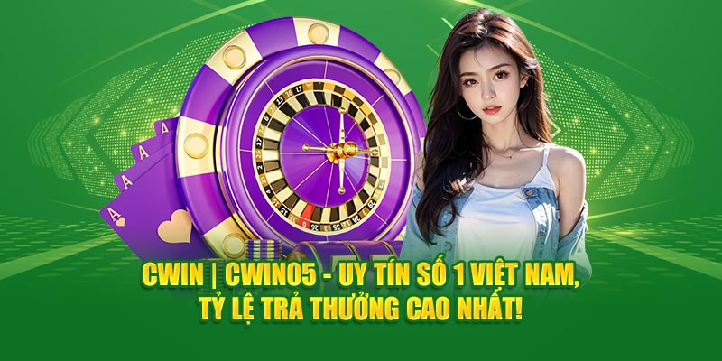 CWIN | CWIN05 - Uy Tín Số 1 Việt Nam, Tỷ Lệ Trả Thưởng Cao Nhất! 